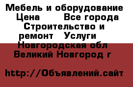 Мебель и оборудование › Цена ­ 1 - Все города Строительство и ремонт » Услуги   . Новгородская обл.,Великий Новгород г.